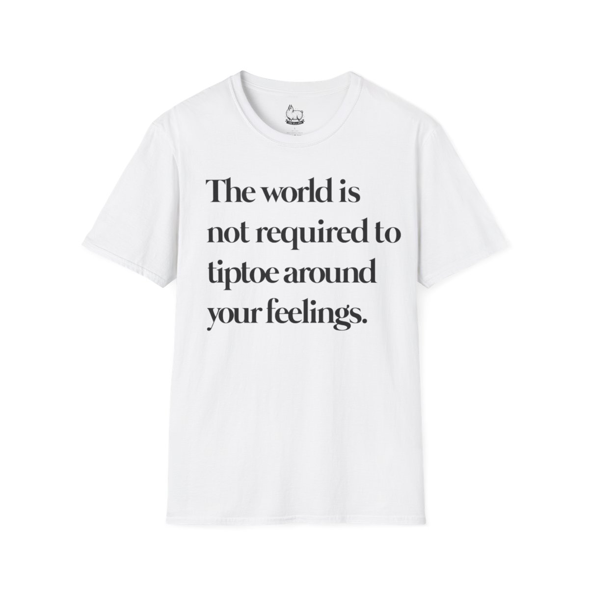 "The world is not required to tiptoe around your feelings" t-shirt